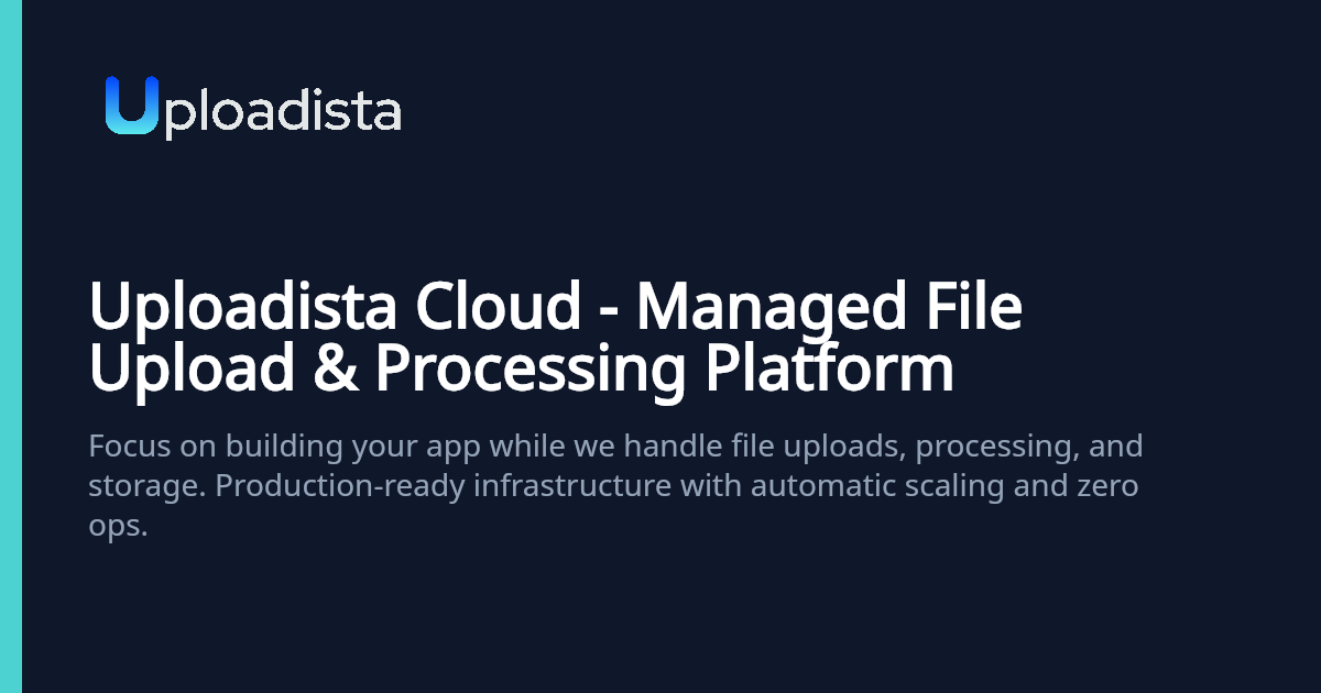 Uploadista Cloud - Managed File Upload & Processing Platform